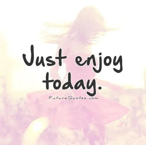 just-enjoy-today-quote-1
